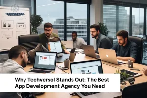 Why Techversol Stands Out The Best App Development Agency You Need-Techversol