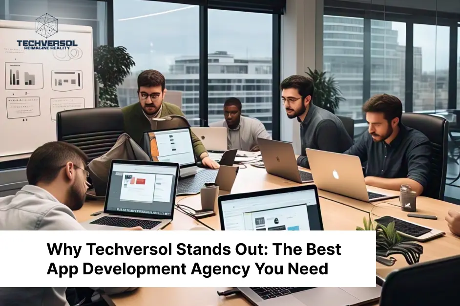 Why Techversol Stands Out The Best App Development Agency You Need-Techversol