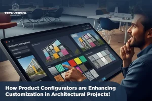 How Product Configurators are Enhancing Customization in Architectural Projects-Techversol