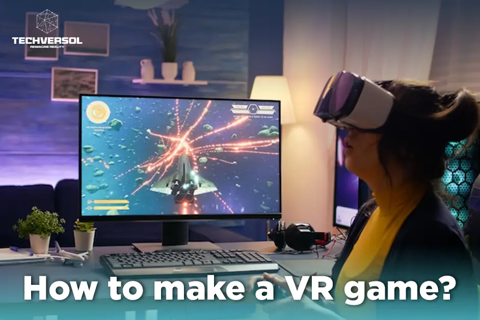 How to make a VR game-Techversol