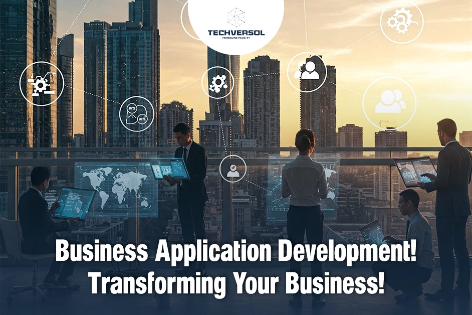 Business Application Development Transforming Your Business-Techversol