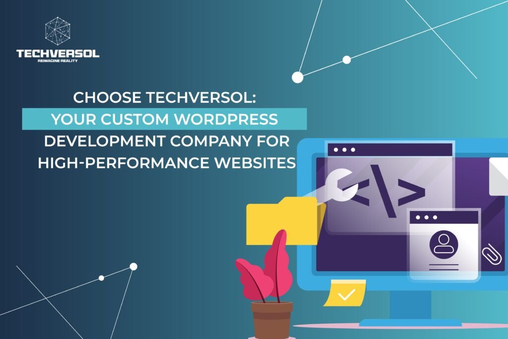 Custom WordPress Development Company for High-Performance Websites By Techversol
