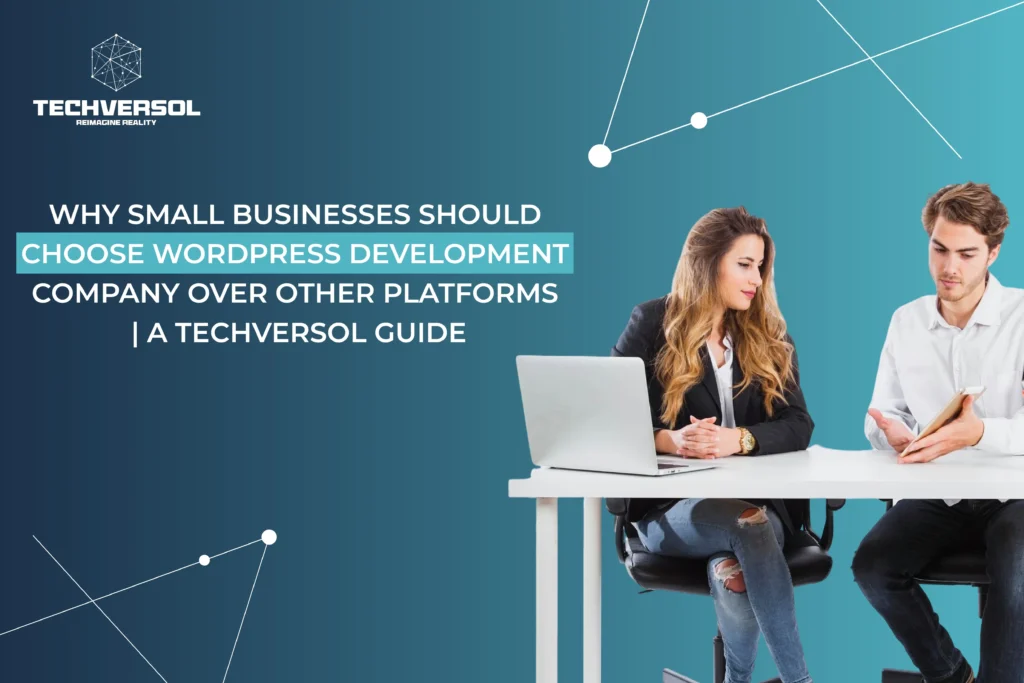 Small Businesses Should Choose WordPress Development Company Over Other Platforms A Techversol Guide