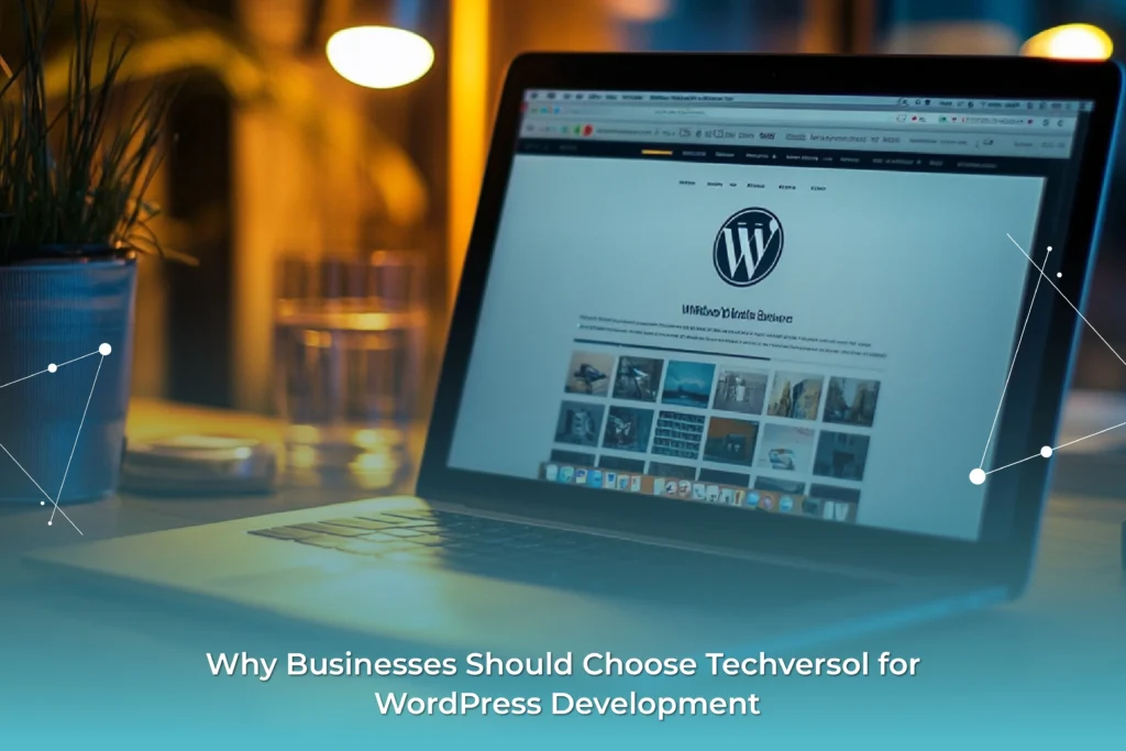 Why Businesses Should Choose Techversol for WordPress Development Company